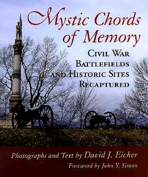 Mystic Chords of Memory: Civil War Battlefields and Historic Sites Recaptured by David J. Eicher