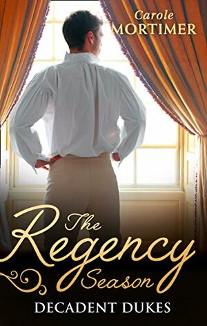 The Regency Season: Decadent Dukes by Carole Mortimer