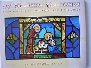 A Christmas Celebration: Traditions and Customs from Around the World by Pamela Kennedy