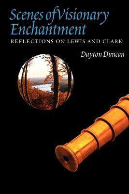 Scenes of Visionary Enchantment: Reflections on Lewis and Clark by Dayton Duncan