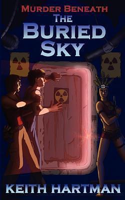 The Buried Sky: Post-Apocalyptic Survival Sci Fi Action Thriller by Keith Hartman, Keith Hartman