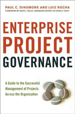 Enterprise Project Governance: A Guide to the Successful Management of Projects Across the Organization by Paul C. Dinsmore, Luiz Rocha