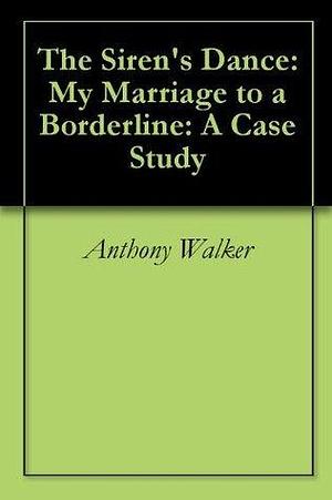 The Siren's Dance: Loving Someone With Borderline Personality Disorder by Anthony Walker, Anthony Walker