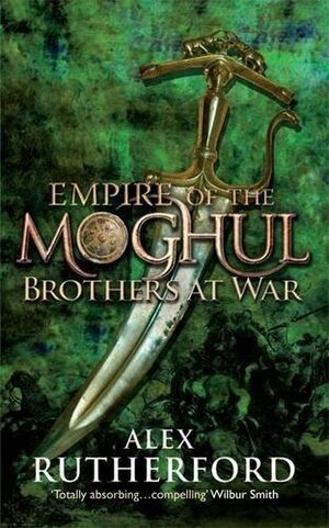 Empire of the Moghul: Brothers at War by Alex Rutherford