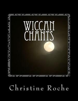 Wiccan Chants by Christine Roche