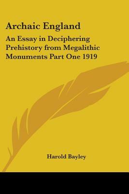 Archaic England: An Essay in Deciphering Prehistory from Megalithic Monuments Part One 1919 by Harold Bayley