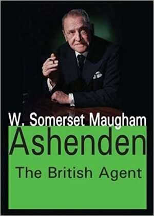 Ashenden: The British Agent by W. Somerset Maugham