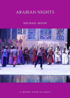 Arabian Nights: A Queer Film Classic by Michael Moon