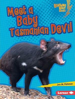 Meet a Baby Tasmanian Devil by Jon M. Fishman