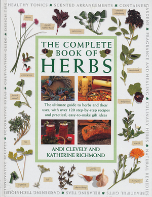 Complete Book of Herbs: The Ultimate Guide to Herbs and Their Uses, with Over 120 Step-By-Step Recipes and Practical, Easy-To-Make Gift Ideas by Andi Clevely, Katherine Richmond