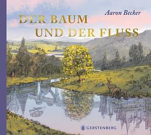 Der Baum und der Fluss by Aaron Becker