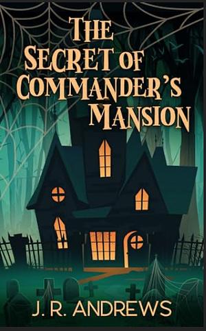 The secret of commanders mansion  by J.R. Andrews