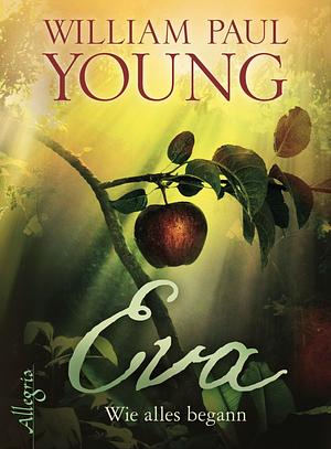 Eva: Wie alles begann by Wm. Paul Young