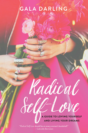 Radical Self-Love: A Guide to Loving Yourself and Living Your Dreams by Gala Darling