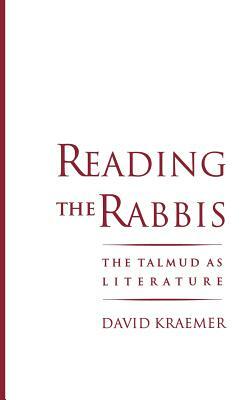 Reading the Rabbis: The Talmud as Literature by David Kraemer