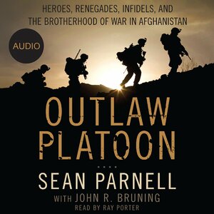 Outlaw Platoon: Heroes, Renegades, Infidels, and the Brotherhood of War in Afghanistan by John R. Bruning, Sean Parnell