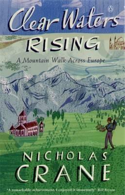 Clear Waters Rising: A Mountain Walk Across Europe by Nicholas Crane