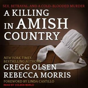 A Killing in Amish Country: Sex, Betrayal, and a Cold-Blooded Murder by Rebecca Morris, Gregg Olsen