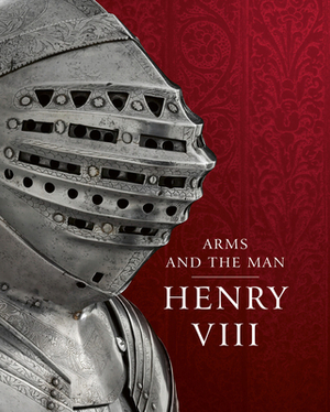 Henry VIII: Arms and the Man by Thom Richardson, J. P. D. Cooper, Graeme Rimer