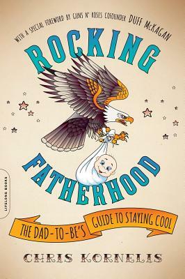 Rocking Fatherhood: The Dad-To-Be's Guide to Staying Cool by Chris Kornelis