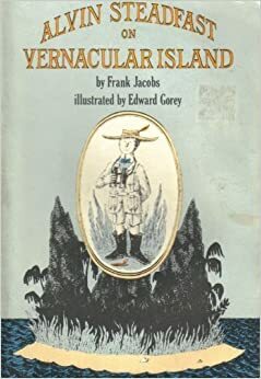 Alvin Steadfast On Vernacular Island by Edward Gorey, Frank Jacobs