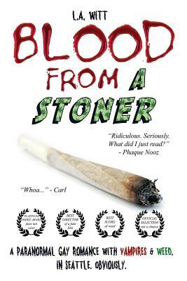 Blood from a Stoner: A paranormal gay romance with vampires & weed. In Seattle. Obviously. by L.A. Witt