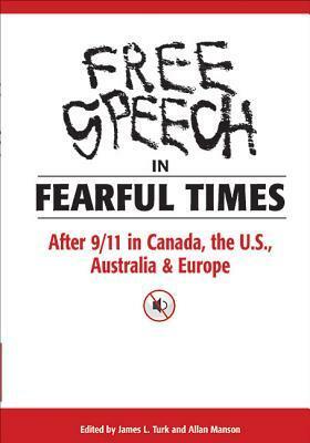 Free Speech in Fearful Times: After 9/11 in Canada, the U.S., Australia & Europe by James Turk