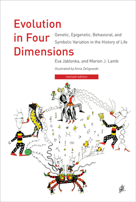 Evolution in Four Dimensions: Genetic, Epigenetic, Behavioral, and Symbolic Variation in the History of Life by Eva Jablonka, Marion J. Lamb