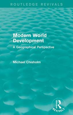 Modern World Development: A Geographical Perspective by Michael Chisholm