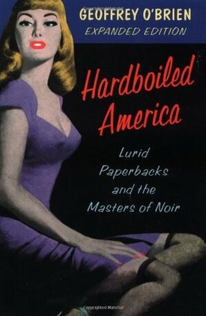 Hardboiled America: Lurid Paperbacks And The Masters Of Noir by Geoffrey O'Brien