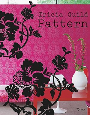 Tricia Guild Pattern: Using Pattern to Create Sophisticated, Show-stopping Interiors by James Merrell, Tricia Guild, Elspeth Thompson