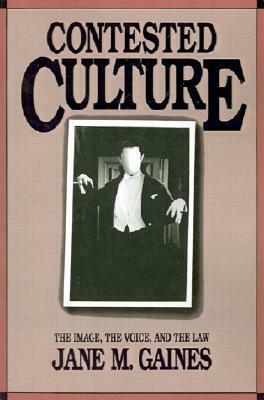 Contested Culture: The Image, the Voice, and the Law by Alan Trachtenberg, Jane M. Gaines