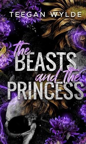 The Beasts & the Princess by Teegan Wylde