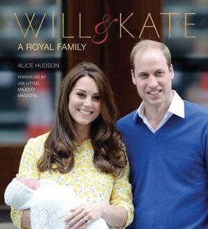 Will & Kate: A Royal Family by Alice Hudson