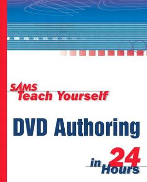 Sams Teach Yourself DVD Authoring in 24 Hours by Jeff Sengstack