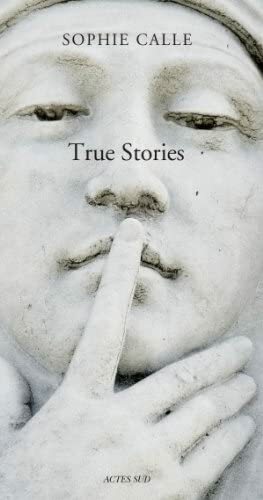 Sophie Calle: True Stories by Sophie Calle