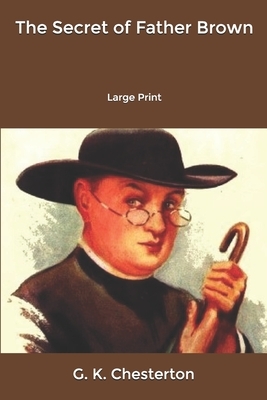 The Secret of Father Brown: Large Print by G.K. Chesterton