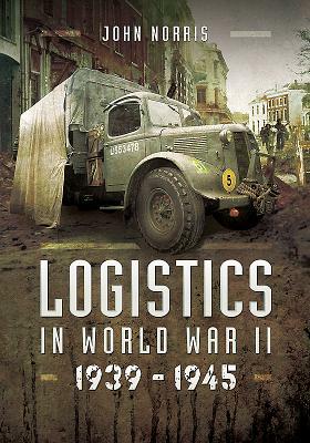 Logistics in World War II: 1939-1945 by John Norris