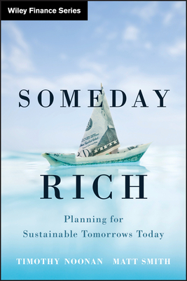 Someday Rich: Planning for Sustainable Tomorrows Today by Matt Smith, Timothy Noonan