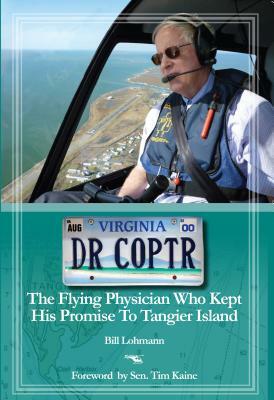 Dr. Coptr: The Flying Physician Who Kept His Promise to Tangier Island by Bill Lohmann