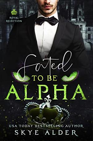 Fated To Be Alpha by Skye Alder