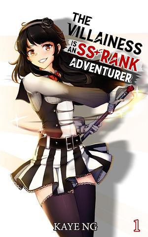 The Villainess Is An SS+ Rank Adventurer, Book 1 by Kaye Ng, Kaye Ng