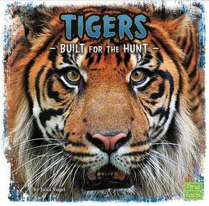 Tigers: Built for the Hunt by Julia Vogel