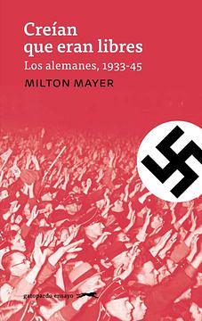 Creían que eran libres : Los alemanes, 1933-45 by Milton Mayer