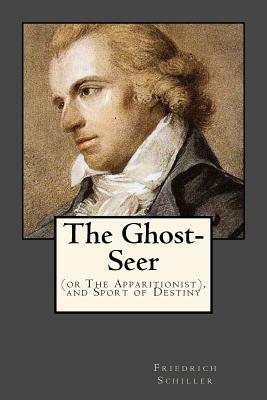 The Ghost-Seer: (or The Apparitionist), and Sport of Destiny by Friedrich Schiller