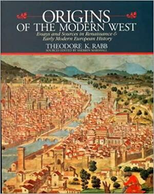 Origins of the Modern West: Essays and Readings in Early Modern European History by Sherrin Marshall, Theodore K. Rabb