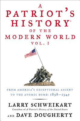 A Patriot's History(r) of the Modern World, Vol. I: From America's Exceptional Ascent to the Atomic Bomb: 1898-1945 by Dave Dougherty, Larry Schweikart