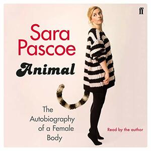 Animal: The Autobiography of a Female Body by Sara Pascoe