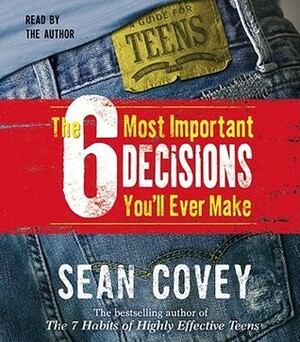The 6 Most Important Decisions You'll Ever Make: A Guidefor Teens by Stephen R. Covey, Sean Covey