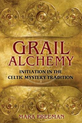 Grail Alchemy: Initiation in the Celtic Mystery Tradition by Mara Freeman